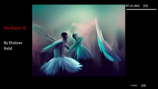 RIT.AI-2022- 210
9/10/2022 210
The Dance 13
By Khalizan
Halid
 