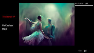 RIT.AI-2022- 211
9/10/2022 211
The Dance 14
By Khalizan
Halid
 