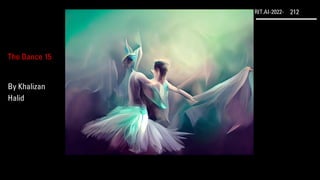 RIT.AI-2022- 212
The Dance 15
By Khalizan
Halid
 