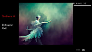 RIT.AI-2022- 215
9/10/2022 215
The Dance 18
By Khalizan
Halid
 