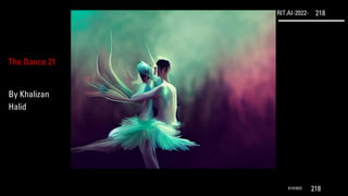 RIT.AI-2022- 218
9/10/2022 218
The Dance 21
By Khalizan
Halid
 
