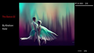 RIT.AI-2022- 219
9/10/2022 219
The Dance 22
By Khalizan
Halid
 