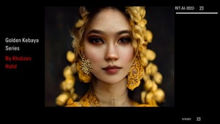 RIT.AI-2022- 23
9/10/2022 23
Golden Kebaya
Series
By Khalizan
Halid
 