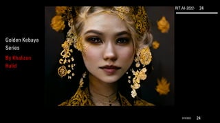 RIT.AI-2022- 24
9/10/2022 24
Golden Kebaya
Series
By Khalizan
Halid
 