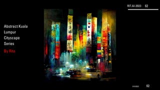 RIT.AI-2022- 62
Abstract Kuala
Lumpur
Cityscape
Series
By Rita
9/10/2022 62
 