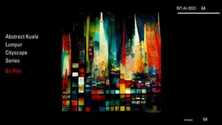 RIT.AI-2022- 64
Abstract Kuala
Lumpur
Cityscape
Series
By Rita
9/10/2022 64
 