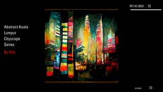 RIT.AI-2022- 72
Abstract Kuala
Lumpur
Cityscape
Series
By Rita
9/10/2022 72
 