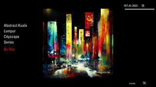 RIT.AI-2022- 76
Abstract Kuala
Lumpur
Cityscape
Series
By Rita
9/10/2022 76
 