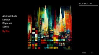 RIT.AI-2022- 77
Abstract Kuala
Lumpur
Cityscape
Series
By Rita
9/10/2022 77
 