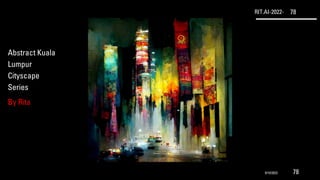 RIT.AI-2022- 78
Abstract Kuala
Lumpur
Cityscape
Series
By Rita
9/10/2022 78
 