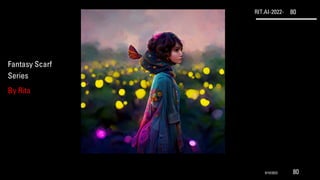 RIT.AI-2022- 80
Fantasy Scarf
Series
By Rita
9/10/2022 80
 