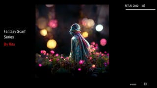 RIT.AI-2022- 83
Fantasy Scarf
Series
By Rita
9/10/2022 83
 