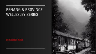 PENANG & PROVINCE
WELLESLEY SERIES
By Khalizan Halid
9/10/2022
 