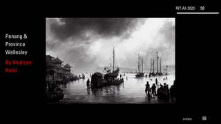 RIT.AI-2022- 98
Penang &
Province
Wellesley
By Khalizan
Halid
9/10/2022 98
 