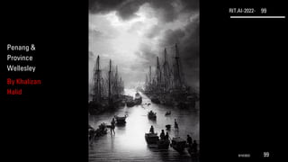 RIT.AI-2022- 99
Penang &
Province
Wellesley
By Khalizan
Halid
9/10/2022 99
 