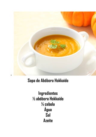 •
Sopa de Abóbora Hokkaido
Ingredientes
½ abóbora Hokkaido
½ cebola
Água
Sal
Azeite
 