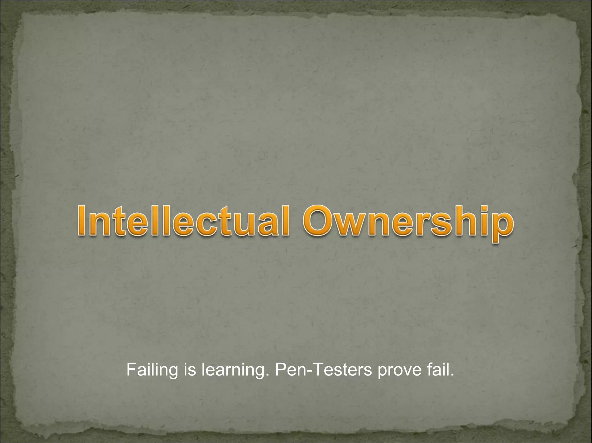 Failing is learning. Pen-Testers prove fail.

 