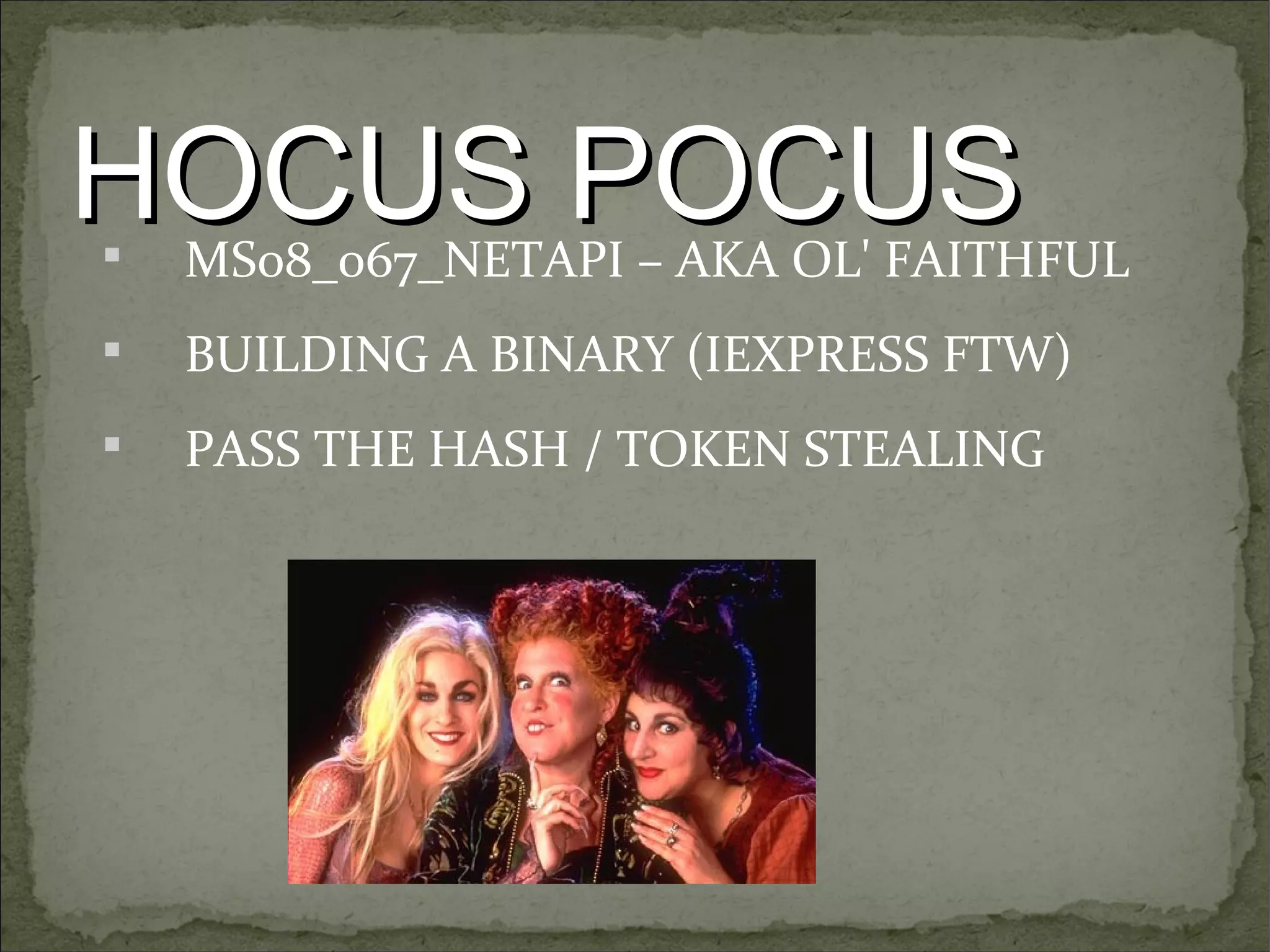 HOCUS POCUS


MS08_067_NETAPI – AKA OL' FAITHFUL



BUILDING A BINARY (IEXPRESS FTW)



PASS THE HASH / TOKEN STEALING

 