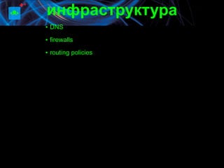 инфраструктура
▪ DNS
▪ firewalls

▪ routing policies
 