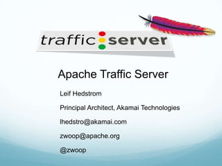 Apache Traffic Server Leif Hedstrom Principal Architect, Akamai Technologies lhedstro@akamai.com zwoop@apache.org @zwoop 