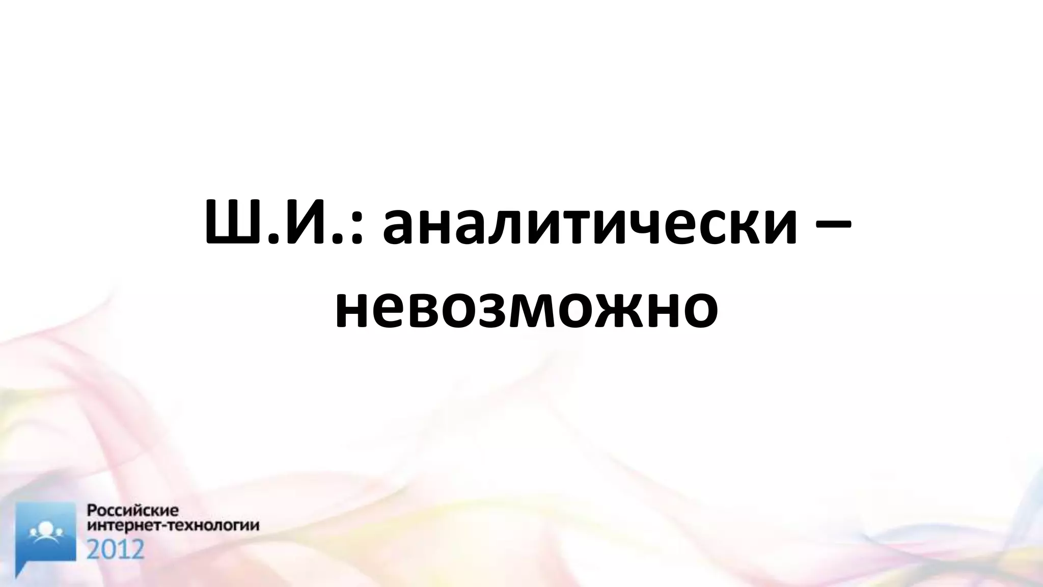 Ш.И.: аналитически –
   невозможно
 