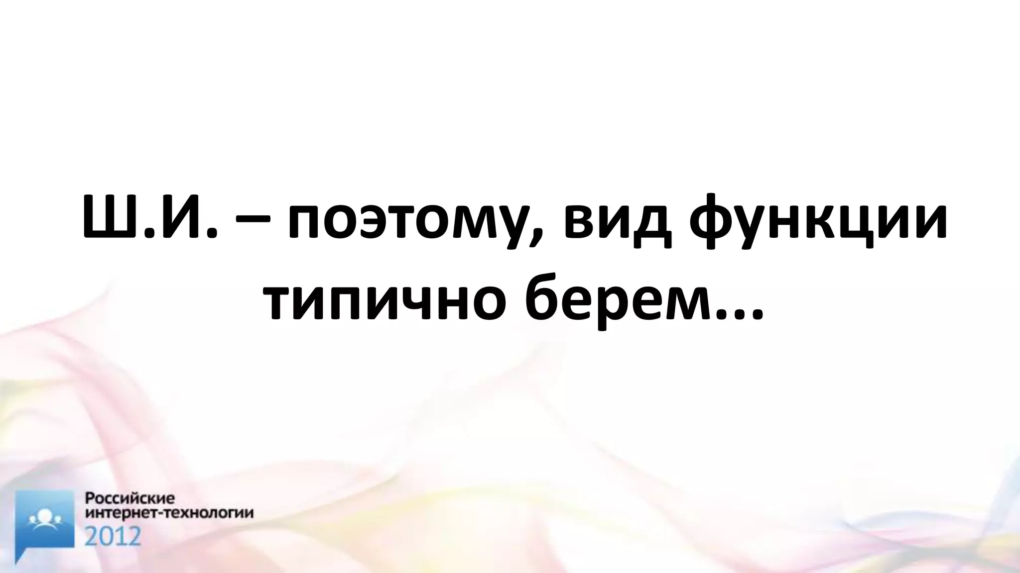 Ш.И. – поэтому, вид функции
      типично берем...
 
