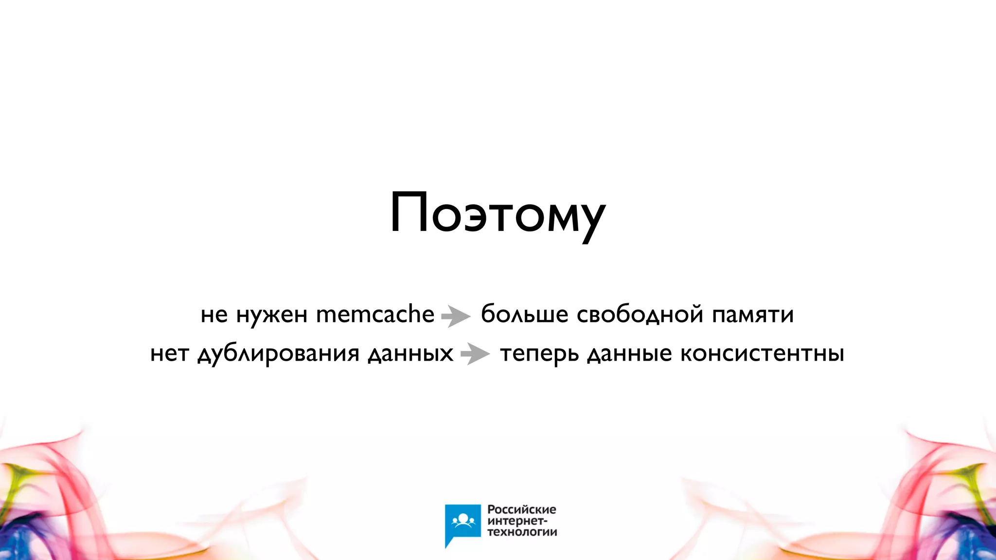 Поэтому
не нужен memcache
больше свободной памяти
нет дублирования данных
теперь данные консистентны

 