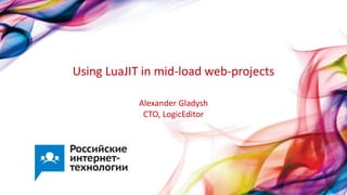 Using LuaJIT in mid-load web-projects
Alexander Gladysh
CTO, LogicEditor
 