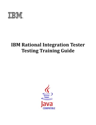 IBM	Rational	Integration	Tester	
Testing	Training	Guide	
	
	
	
	
	
	
	
	
	

	
	

	

 