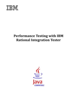 Performance	Testing	with	IBM	
Rational	Integration	Tester	
	
	
	
	
	
	
	
	
	

	
	

 