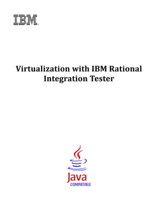 Virtualization	with	IBM	Rational	
Integration	Tester	
	
	
	
	
	
	
	
	
	
	
	

	
	

 