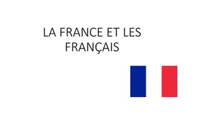 LA FRANCE ET LES
FRANÇAIS
 