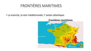 FRONTIÈRES MARITIMES
• La manche, la mer méditerranée, l’ océan atlantique.
 