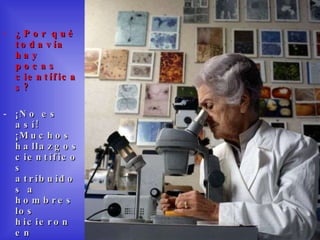¿Por qué todavía hay pocas científicas? ¡No es así! ¡Muchos hallazgos científicos atribuidos a hombres los hicieron en  verdad sus hermanas, esposas e hijas! 