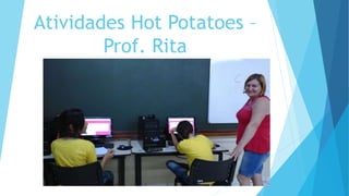 Atividades Hot Potatoes –
Prof. Rita
 