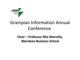 Grampian Information Annual Conference  Chair – Professor Rita Marcella, Aberdeen Business School 