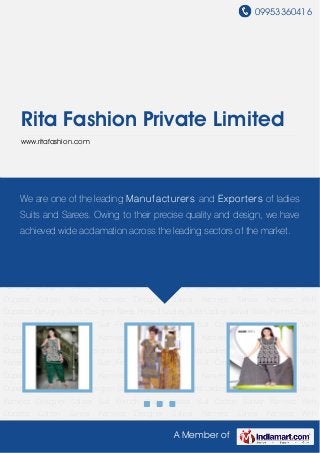 09953360416
A Member of
Rita Fashion Private Limited
www.ritafashion.com
Cotton Salwar Kameez With Dupatta Cotton Salwar Kameez Designer Salwar Kameez Salwar
Kameez With Dupattas Designer Suits Designer Saree Printed Ladies Suits Ladies Salwar
Suits Printed Salwar Kameez Designer Salwar Suit French Crape Salwar Suit Cotton Salwar
Kameez With Dupatta Cotton Salwar Kameez Designer Salwar Kameez Salwar Kameez With
Dupattas Designer Suits Designer Saree Printed Ladies Suits Ladies Salwar Suits Printed Salwar
Kameez Designer Salwar Suit French Crape Salwar Suit Cotton Salwar Kameez With
Dupatta Cotton Salwar Kameez Designer Salwar Kameez Salwar Kameez With
Dupattas Designer Suits Designer Saree Printed Ladies Suits Ladies Salwar Suits Printed Salwar
Kameez Designer Salwar Suit French Crape Salwar Suit Cotton Salwar Kameez With
Dupatta Cotton Salwar Kameez Designer Salwar Kameez Salwar Kameez With
Dupattas Designer Suits Designer Saree Printed Ladies Suits Ladies Salwar Suits Printed Salwar
Kameez Designer Salwar Suit French Crape Salwar Suit Cotton Salwar Kameez With
Dupatta Cotton Salwar Kameez Designer Salwar Kameez Salwar Kameez With
Dupattas Designer Suits Designer Saree Printed Ladies Suits Ladies Salwar Suits Printed Salwar
Kameez Designer Salwar Suit French Crape Salwar Suit Cotton Salwar Kameez With
Dupatta Cotton Salwar Kameez Designer Salwar Kameez Salwar Kameez With
Dupattas Designer Suits Designer Saree Printed Ladies Suits Ladies Salwar Suits Printed Salwar
Kameez Designer Salwar Suit French Crape Salwar Suit Cotton Salwar Kameez With
Dupatta Cotton Salwar Kameez Designer Salwar Kameez Salwar Kameez With
We are one of the leading Manufacturers and Exporters of ladies
Suits and Sarees. Owing to their precise quality and design, we have
achieved wide acclamation across the leading sectors of the market.
 