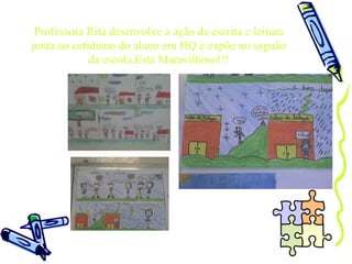 Professora Rita desenvolve a ação da escrita e leitura junta ao cotidiano do aluno em HQ e expõe no saguão da escola.Está Maravilhoso!!! 