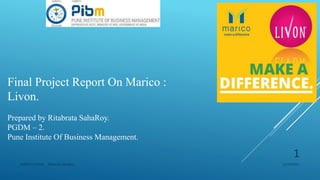Final Project Report On Marico :
Livon.
Prepared by Ritabrata SahaRoy.
PGDM – 2.
Pune Institute Of Business Management.
12/19/2017MARICO LIVON Ritabrata SahaRoy.
1
 