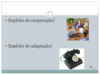 Espírito de cooperação!Espírito de adaptação!