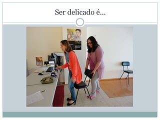 Ser delicado é…