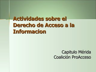 Capitulo Mérida Coalición ProAcceso Actividades sobre el Derecho de Acceso a la Informacion  