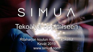 Tekoälyä oppimiseen
Ritaharjun koulun nopeat kokeilut
Kevät 2019
www.simua.com
 
