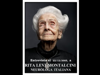 Entrevista el   22/12/2005,   a
RITA LEVI-MONTALCINI
  NEURÓLOGA ITALIANA
 