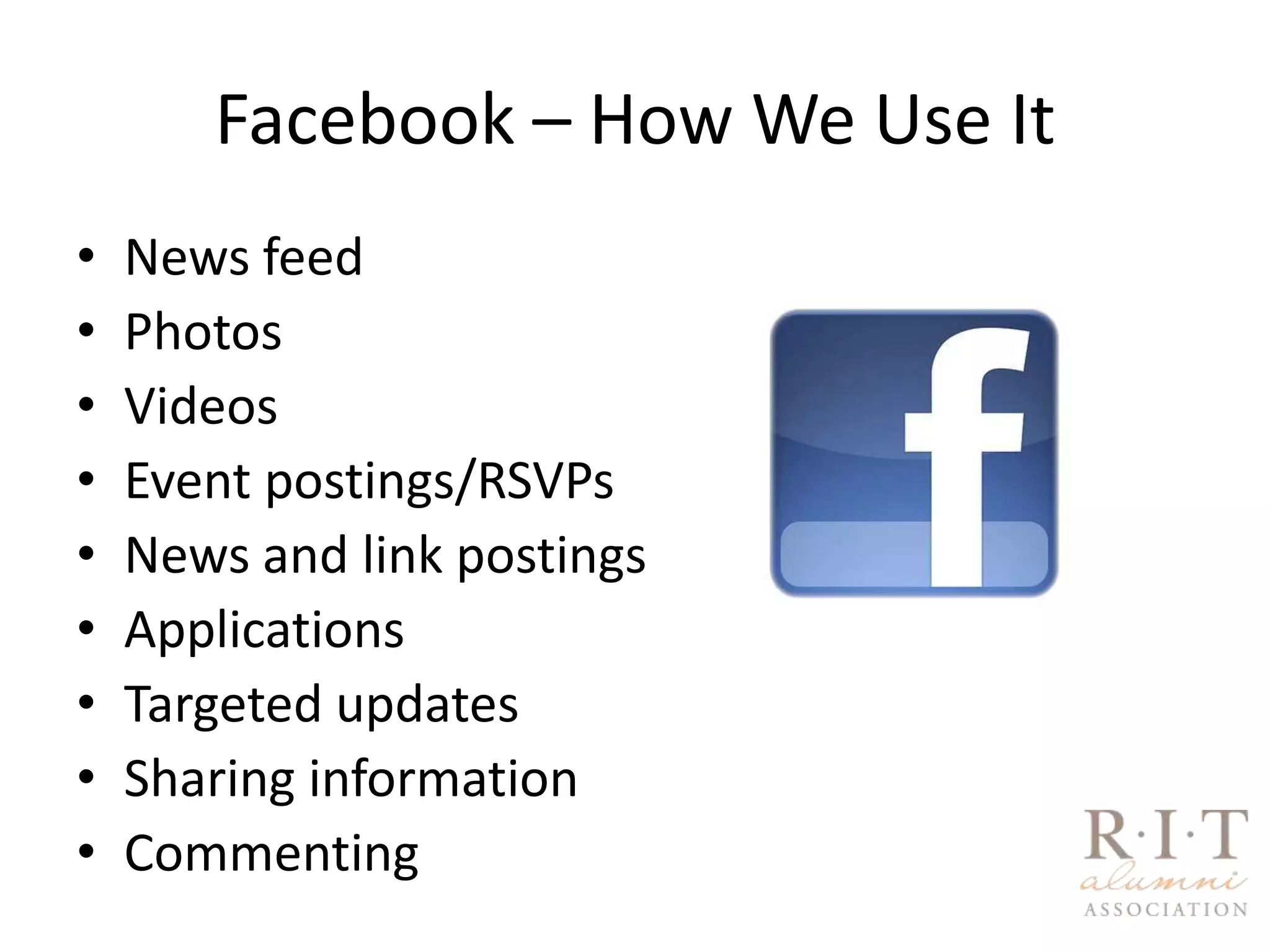 Facebook – How We Use ItNews feedPhotosVideosEvent postings/RSVPsNews and link postingsApplicationsTargeted updatesSharing informationCommenting
