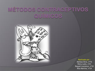 Métodos contraceptivos químicos Realizado por : Melissa Silva, nº16 Petru Latis, nº21 Raquel Lourenço, nº22 Rita Martins, nº24 