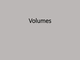 Volumes
 