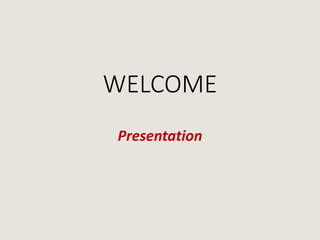 WELCOME
Presentation
 