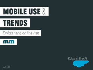 Mobile use &
trends
Switzerland on the rise




                          Relax In The Air

July 2011
 