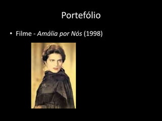 Portefólio
• Filme - Amália por Nós (1998)
 